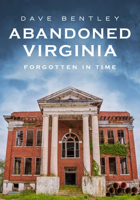 Abandoned Virginia: The Commonwealth's Forgotten Past - Paperback