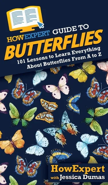 HowExpert Guide to Butterflies: 101 Lessons to Learn Everything About Butterflies From A to Z - Hardcover