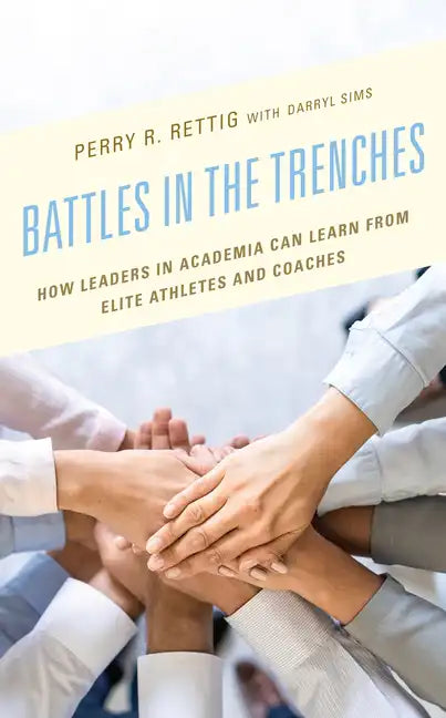 Battles in the Trenches: How Leaders in Academia can Learn from Elite Athletes and Coaches - Hardcover