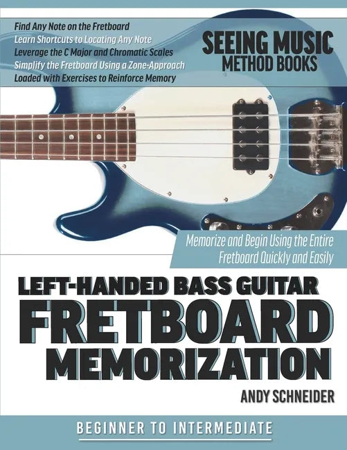 Left-Handed Bass Guitar Fretboard Memorization: Memorize and Begin Using the Entire Fretboard Quickly and Easily - Paperback
