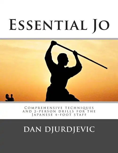 Essential Jo: Comprehensive techniques and 2-person drills for the Japanese 4-foot staff - Paperback