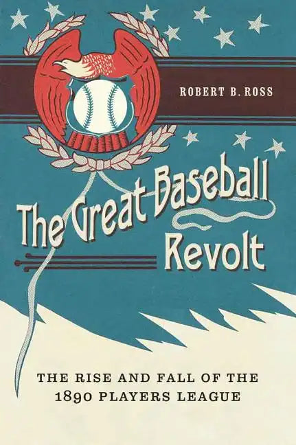 The Great Baseball Revolt: The Rise and Fall of the 1890 Players League - Hardcover