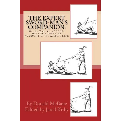 THE Expert Sword-Man's Companion: Or the True Art of SELF-DEFENCE. WITH An ACCOUNT of the Authors LIFE, and his Transactions during the Wars with Fran - Paperback
