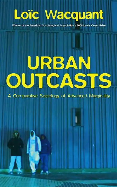 Urban Outcasts: A Comparative Sociology of Advanced Marginality - Paperback