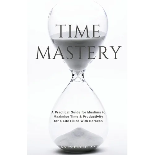 Time Mastery: A Practical Guide for Muslims to Maximise Time & Productivity for a Life Filled With Barakah - Paperback