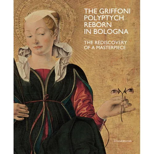 The Griffoni Polyptych: Reborn in Bologna: The Rediscovery of a Masterpiece - Paperback