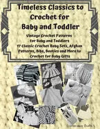 Timeless Classics to Crochet for Baby and Toddlers - Vintage Crochet Patterns for Baby and Toddlers: 17 Classic Crochet Patterns - Baby Sets, Afghan P - Paperback