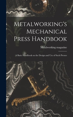 Metalworking's Mechanical Press Handbook: a Basic Handbook on the Design and Use of Such Presses - Hardcover