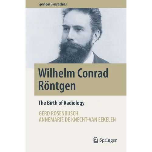 Wilhelm Conrad Rtgen: The Birth of Radiology - Hardcover