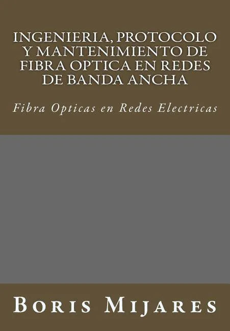 Ingenieria, Protocolo y Mantenimiento de Fibra Optica en Redes de Banda Ancha: Fibra Opticas en Redes Electricas - Paperback