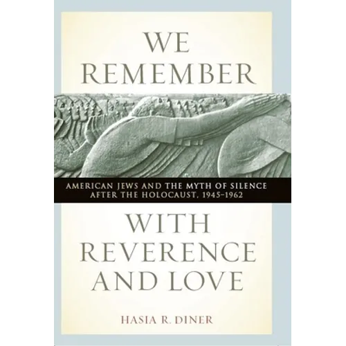 We Remember with Reverence and Love: American Jews and the Myth of Silence After the Holocaust, 1945-1962 - Paperback
