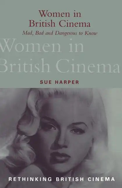 Women in British Cinema: Mad, Bad and Dangerous to Know - Paperback