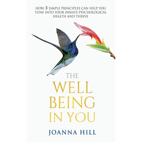 The Well-Being In You: How 3 Simple Principles Can Help You Tune into Your Innate Psychological Health and Thrive - Paperback