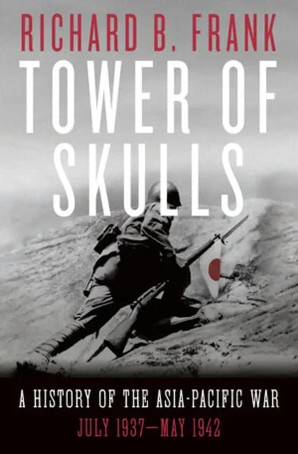 Tower of Skulls: A History of the Asia-Pacific War: July 1937-May 1942 - Hardcover
