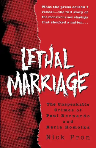 Lethal Marriage: The Unspeakable Crimes of Paul Bernardo and Karla Homolka - Paperback