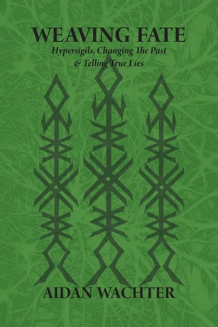 Weaving Fate: Hypersigils, Changing the Past, & Telling True Lies - Paperback