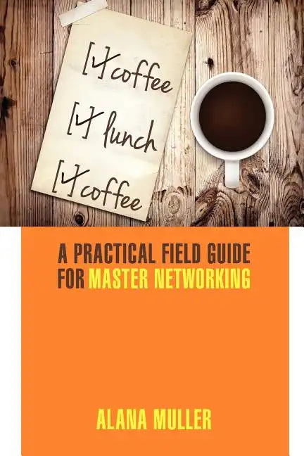 Coffee Lunch Coffee: A Practical Field Guide for Master Networking - Paperback