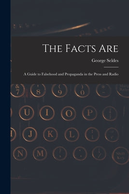 The Facts Are: a Guide to Falsehood and Propaganda in the Press and Radio - Paperback