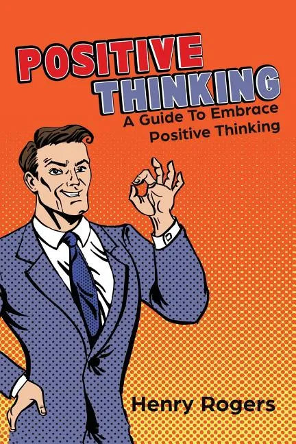 Positive Thinking: A Guide To Embrace Positive Thinking: Positive Thinking Everyday - Paperback
