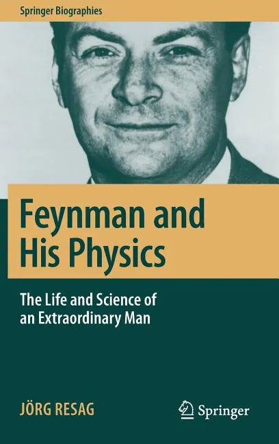 Feynman and His Physics: The Life and Science of an Extraordinary Man - Hardcover