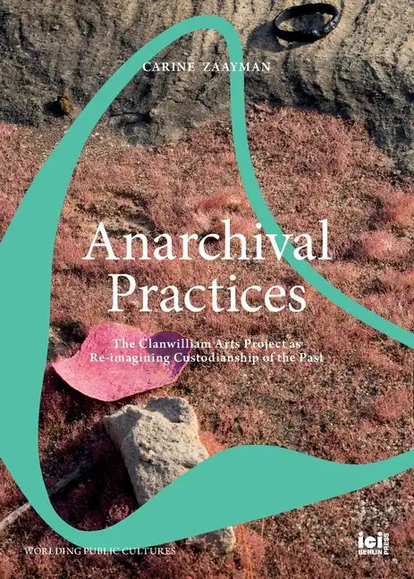 Anarchival Practices: The Clanwilliam Arts Project as Re-imagining Custodianship of the Past - Paperback
