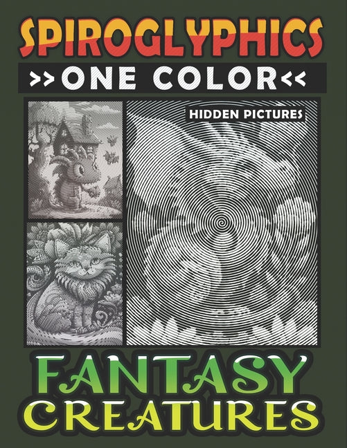 Spiroglyphics One Color Hidden Pictures Fantasy Creatures: Artful Adventures Await: Illuminate Hidden Fantasia in Every Stroke with just One Color! Sp - Paperback