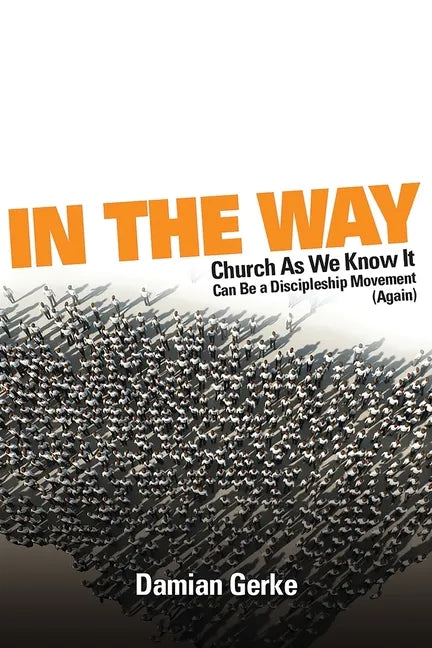 In the Way: Church As We Know It Can Be a Discipleship Movement (Again) - Paperback