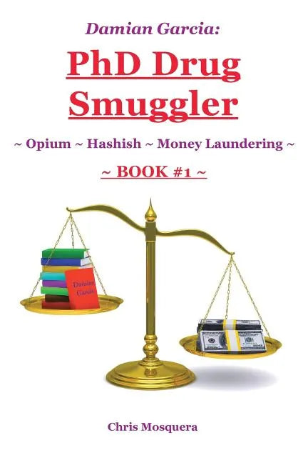 Damian Garcia: PhD Drug Smuggler Book 1 : Opium Hashish Money Laundering - Paperback