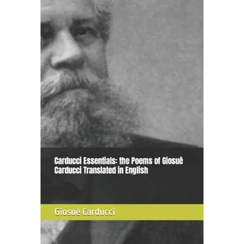 Carducci Essentials: the Poems of Giosuè Carducci Translated in English - Paperback