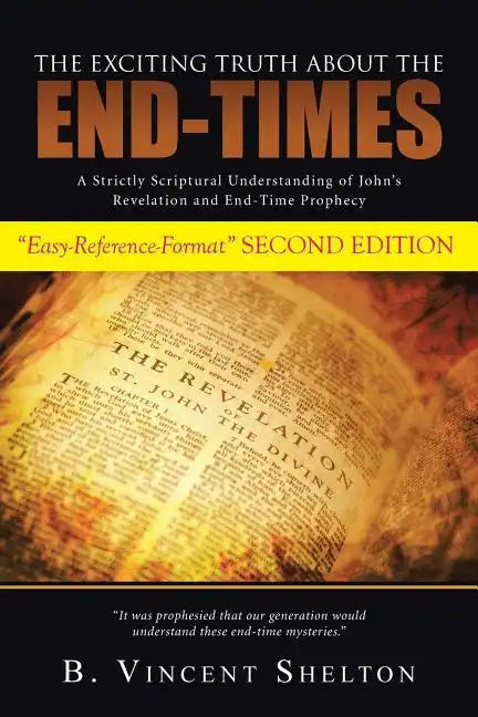 The Exciting Truth about the End-Times: A Strictly Scriptural Understanding of John's Revelation and End-Time Prophecy - Paperback