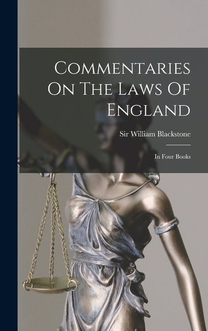 Commentaries On The Laws Of England: In Four Books - Hardcover