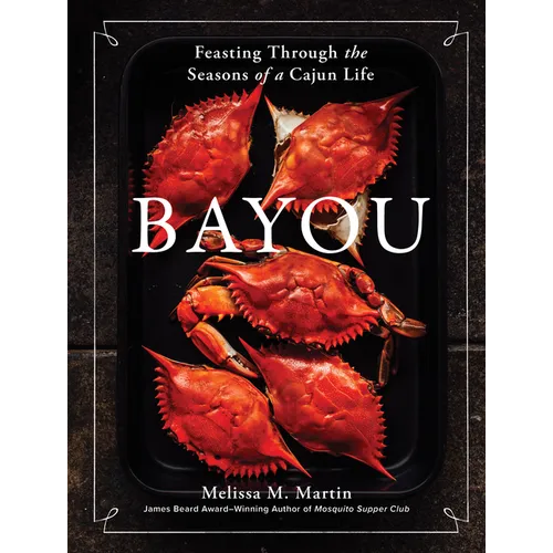 Bayou: Feasting Through the Seasons of a Cajun Life - Hardcover