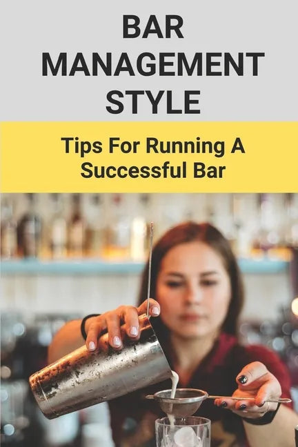 Bar Management Style: Tips For Running A Successful Bar: Bar Manager Training Guide - Paperback