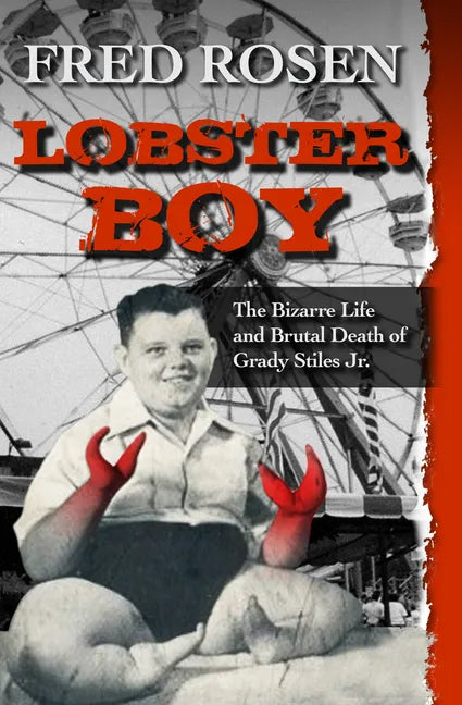 Lobster Boy: The Bizarre Life and Brutal Death of Grady Stiles Jr. - Paperback