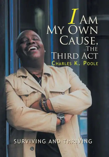 I Am My Own Cause, The Third Act: Surviving and Thriving - Hardcover