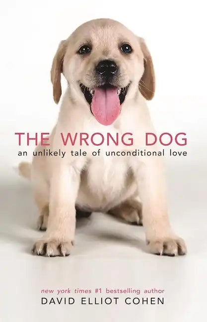 The Wrong Dog: An Unlikely Tale of Unconditional Love - Hardcover