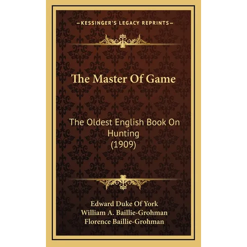 The Master Of Game: The Oldest English Book On Hunting (1909) - Hardcover