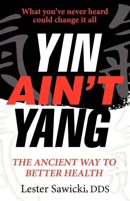 Yin Ain't Yang: The Ancient Way To Better Health - Paperback