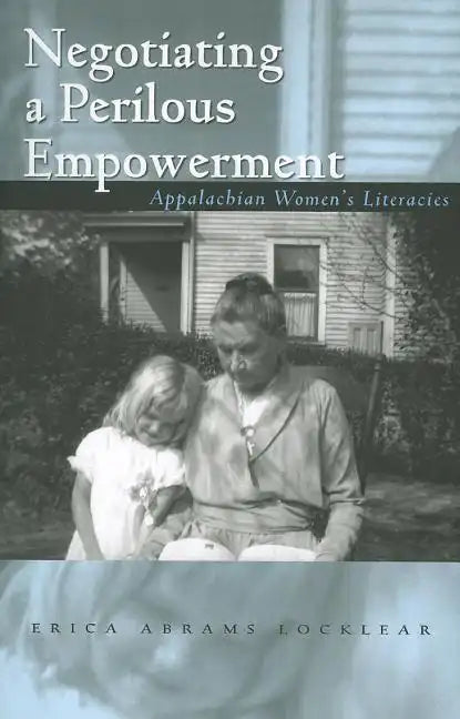 Negotiating a Perilous Empowerment: Appalachian Women's Literacies - Paperback