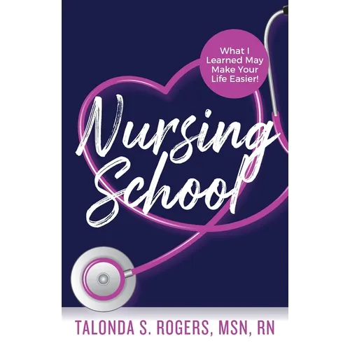 Nursing School: What I Learned May Make Your Life Easier! - Paperback