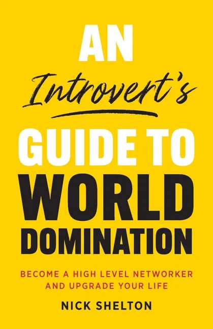 An Introvert's Guide to World Domination: Become a High Level Networker and Upgrade Your Life - Paperback