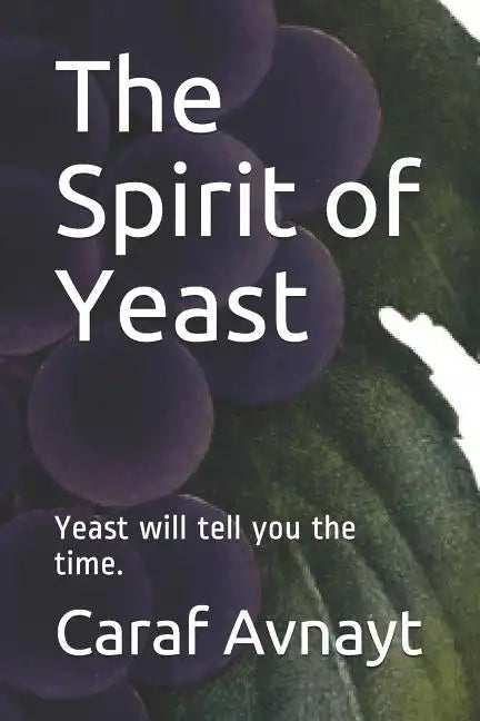 The Spirit of Yeast: Yeast Will Tell You the Time. - Paperback