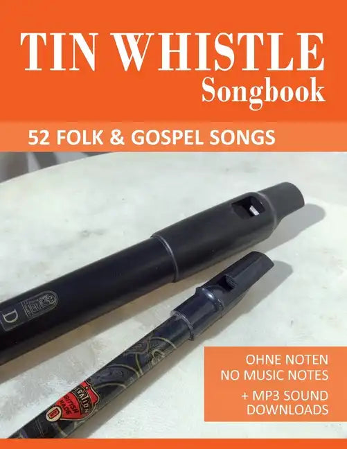 Tin Whistle Songbook - 52 Folk & Gospel Songs: Ohne Noten - No Music Notes + MP3 Sound Downloads - Paperback