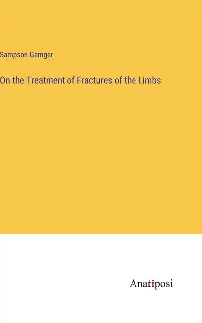 On the Treatment of Fractures of the Limbs - Hardcover