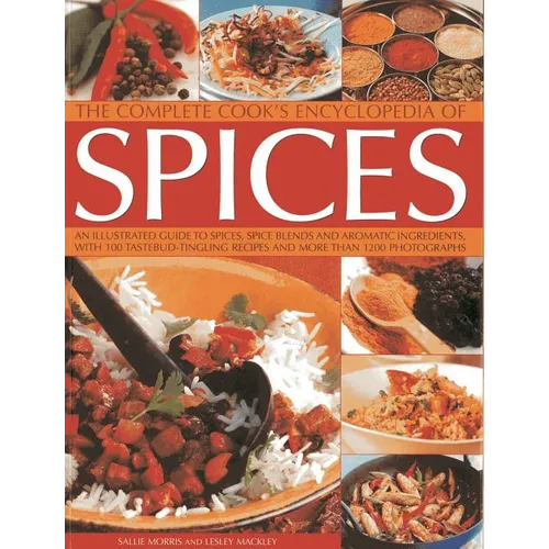 The Complete Cook's Encyclopedia of Spices: An Illustrated Guide to Spices, Spice Blends and Aromatic Ingredients with 100 Tastebud-Tingling Recipes a - Paperback