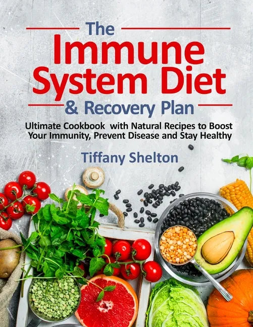 The Immune System Diet and Recovery Plan: Ultimate Cookbook with Natural Recipes to Boost Your Immunity, Prevent Disease and Stay Healthy - Paperback