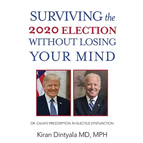 Surviving the 2020 Election Without Losing Your Mind: Dr. Calm's Prescription for Electile Dysfunction - Paperback