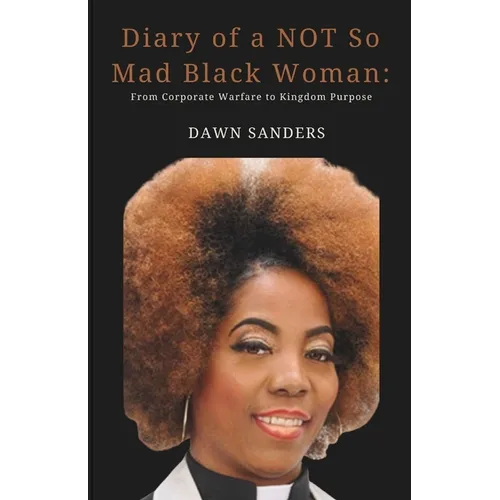 Diary of a NOT So Mad Black Woman: From Corporate Warfare to Kingdom Purpose - Paperback