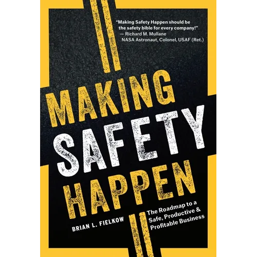 Making Safety Happen: The Roadmap to a Safe, Productive & Profitable Business - Hardcover