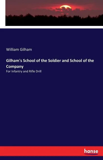 Gilham's School of the Soldier and School of the Company: For Infantry and Rifle Drill - Paperback